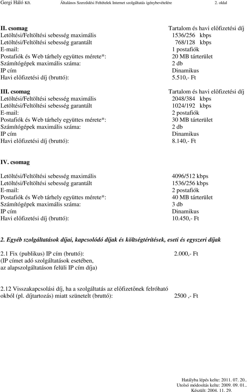 Egyéb szolgáltatások díjai, kapcsolódó díjak és költségtérítések, eseti és egyszeri díjak 2.1 Fix (publikus) (bruttó): 2.