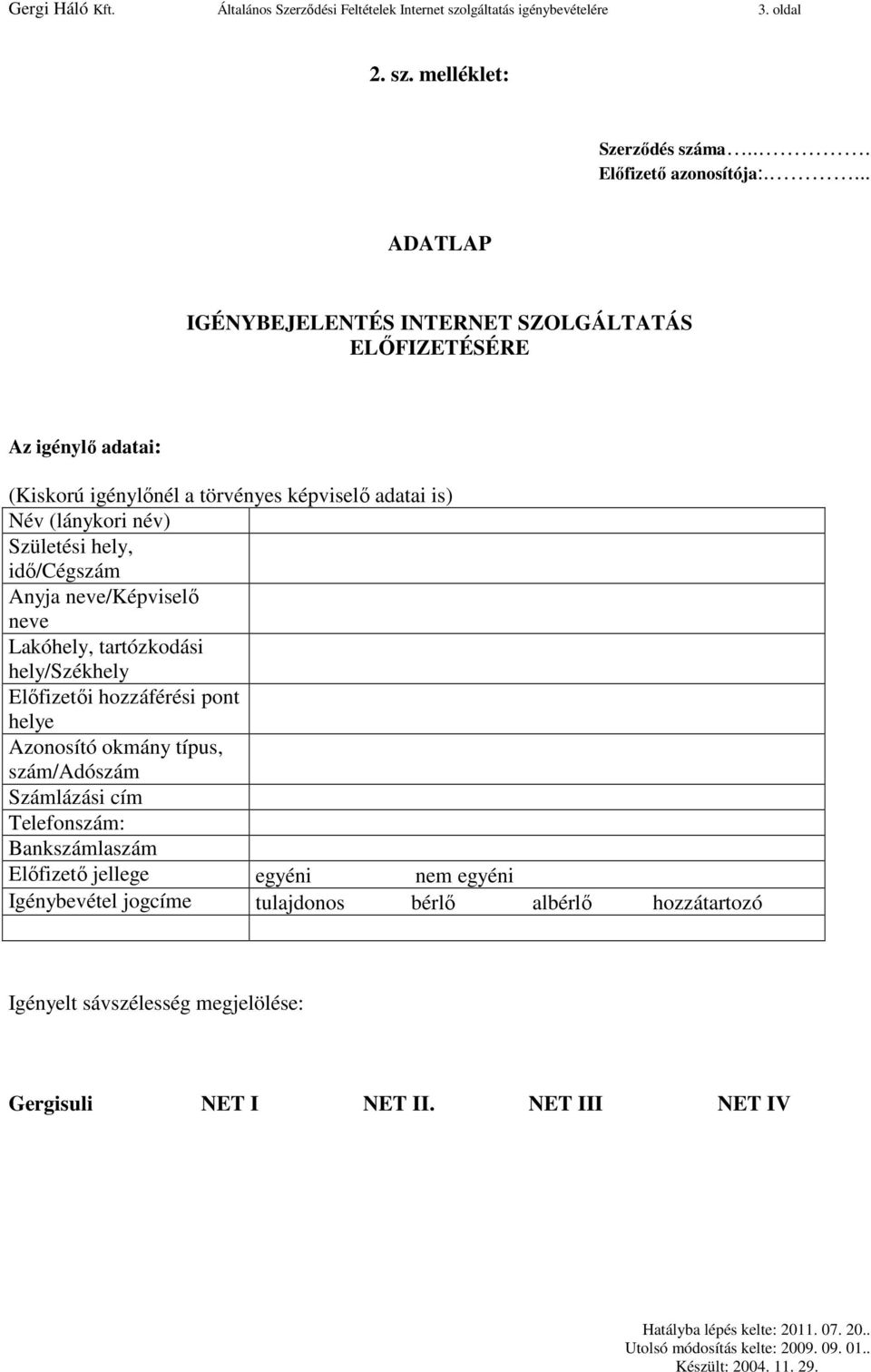 idı/cégszám Anyja neve/képviselı neve Lakóhely, tartózkodási hely/székhely Elıfizetıi hozzáférési pont helye Azonosító okmány típus, szám/adószám Számlázási cím