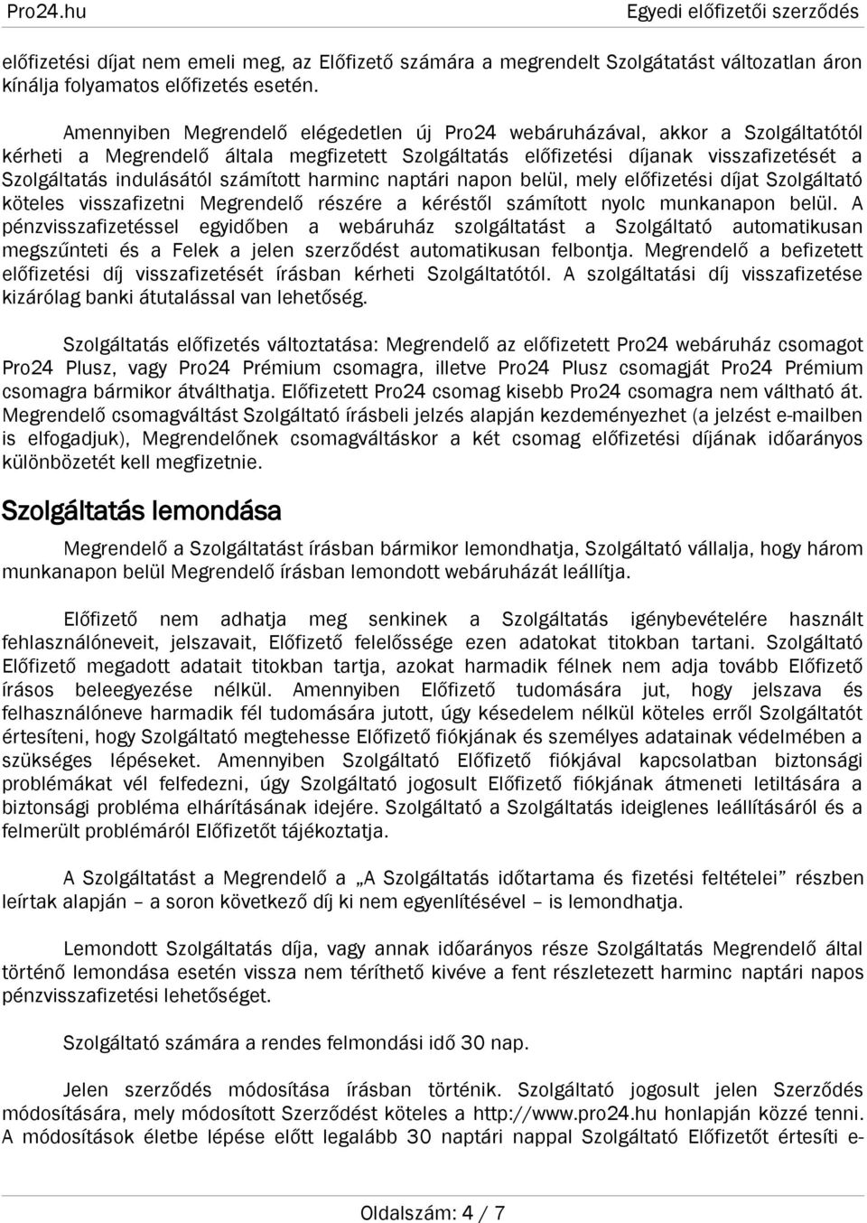 számított harminc naptári napon belül, mely előfizetési díjat Szolgáltató köteles visszafizetni Megrendelő részére a kéréstől számított nyolc munkanapon belül.