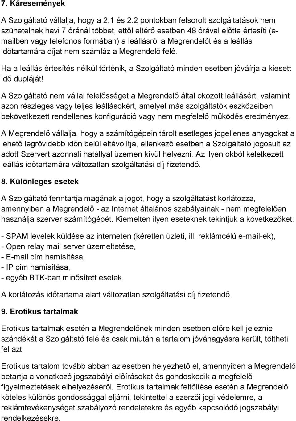 időtartamára díjat nem számláz a Megrendelő felé. Ha a leállás értesítés nélkül történik, a Szolgáltató minden esetben jóváírja a kiesett idő dupláját!