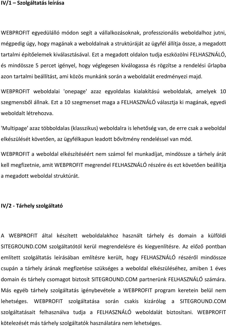 Ezt a megadott oldalon tudja eszközölni FELHASZNÁLÓ, és mindössze 5 percet igényel, hogy véglegesen kiválogassa és rögzítse a rendelési űrlapba azon tartalmi beállítást, ami közös munkánk során a