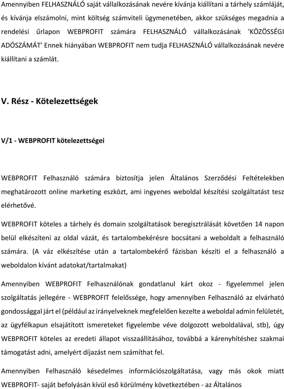 Rész - Kötelezettségek V/1 - WEBPROFIT kötelezettségei WEBPROFIT Felhasználó számára biztosítja jelen Általános Szerződési Feltételekben meghatározott online marketing eszközt, ami ingyenes weboldal