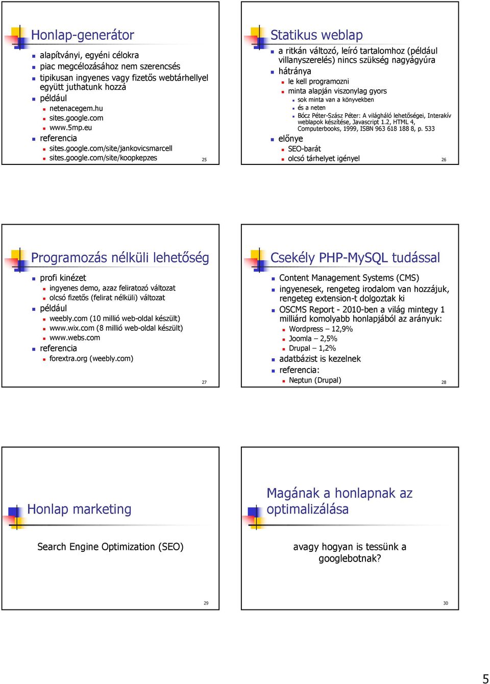 com/site/jankovicsmarcell Statikus weblap a ritkán változó, leíró tartalomhoz (például villanyszerelés) nincs szükség nagyágyúra hátránya le kell programozni minta alapján viszonylag gyors sok minta