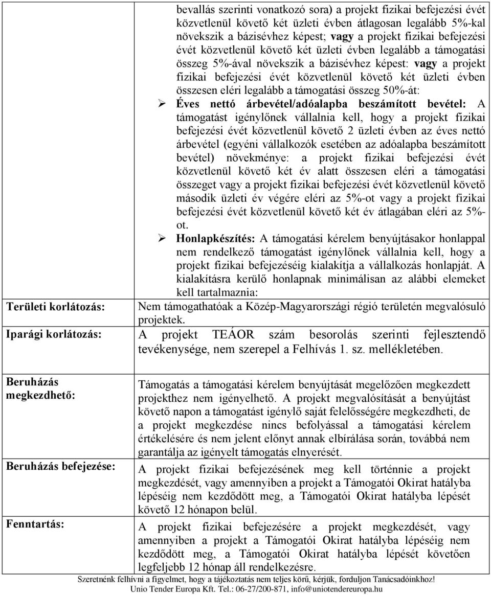 évben összesen eléri legalább a támogatási összeg 50%-át: Éves nettó árbevétel/adóalapba beszámított bevétel: A támogatást igénylőnek vállalnia kell, hogy a projekt fizikai befejezési évét