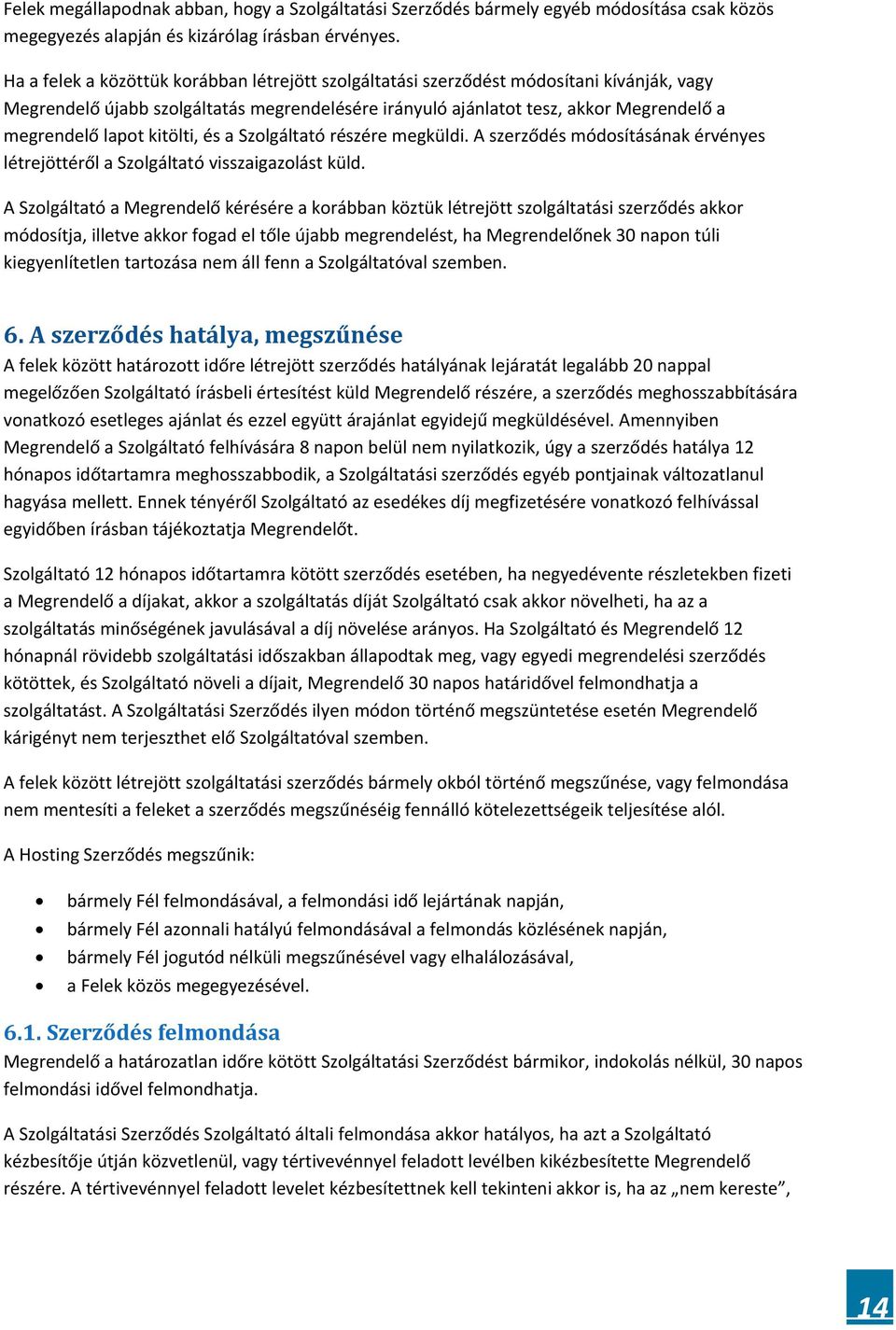 kitölti, és a Szolgáltató részére megküldi. A szerződés módosításának érvényes létrejöttéről a Szolgáltató visszaigazolást küld.