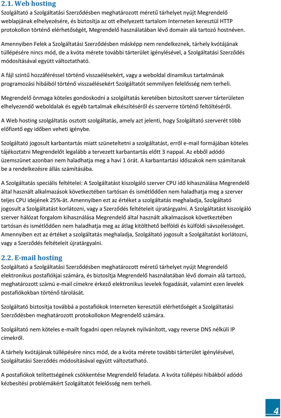 Amennyiben Felek a Szolgáltatási Szerződésben másképp nem rendelkeznek, tárhely kvótájának túllépésére nincs mód, de a kvóta mérete további tárterület igénylésével, a Szolgáltatási Szerződés