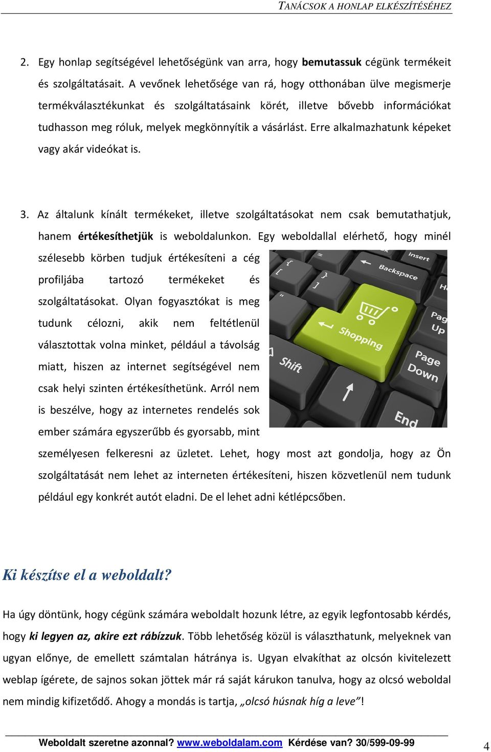 Erre alkalmazhatunk képeket vagy akár videókat is. 3. Az általunk kínált termékeket, illetve szolgáltatásokat nem csak bemutathatjuk, hanem értékesíthetjük is weboldalunkon.