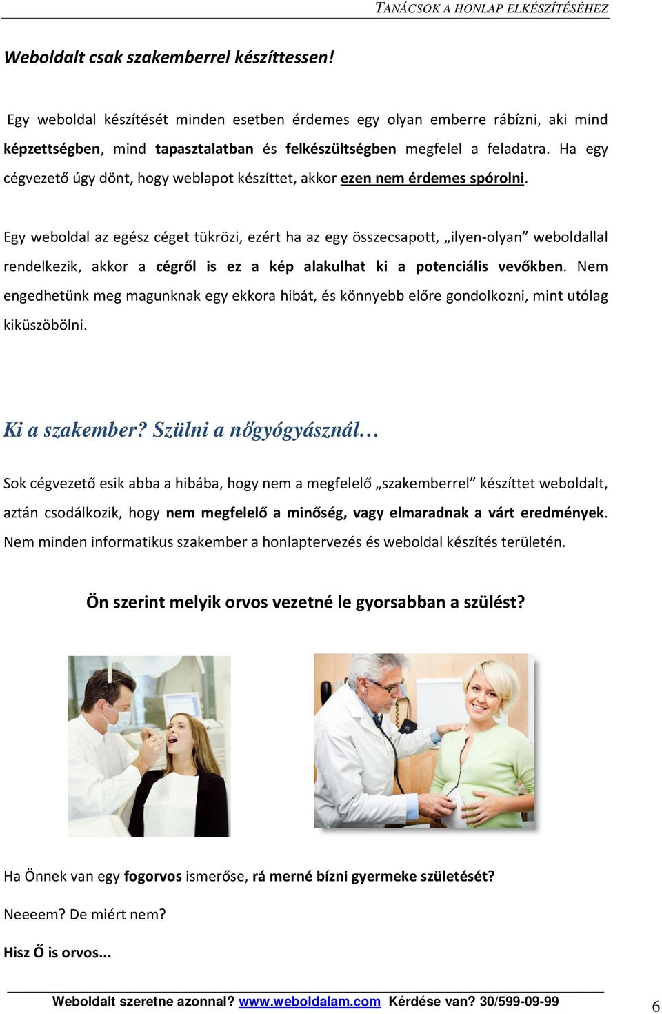 Ha egy cégvezető úgy dönt, hogy weblapot készíttet, akkor ezen nem érdemes spórolni.