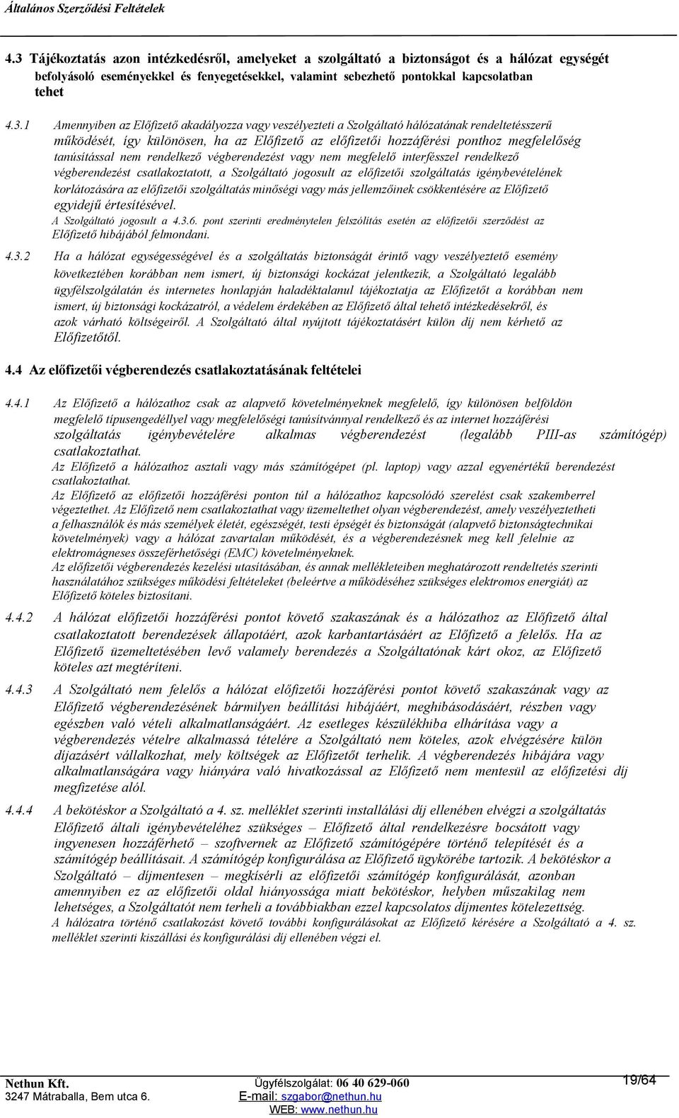 nem rendelkező végberendezést vagy nem megfelelő interfésszel rendelkező végberendezést csatlakoztatott, a Szolgáltató jogosult az előfizetői szolgáltatás igénybevételének korlátozására az előfizetői