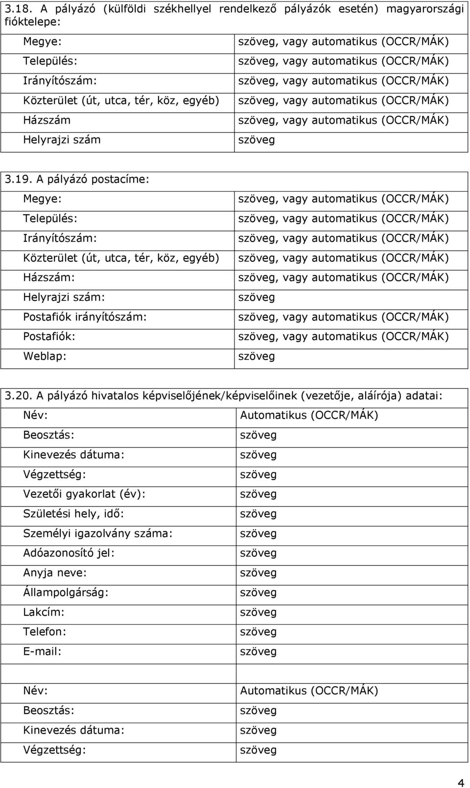 A pályázó postacíme: Megye: Település: Irányítószám: Közterület (út, utca, tér, köz, egyéb) Házszám: Helyrajzi szám: Postafiók irányítószám: Postafiók: Weblap:, vagy automatikus, vagy automatikus,