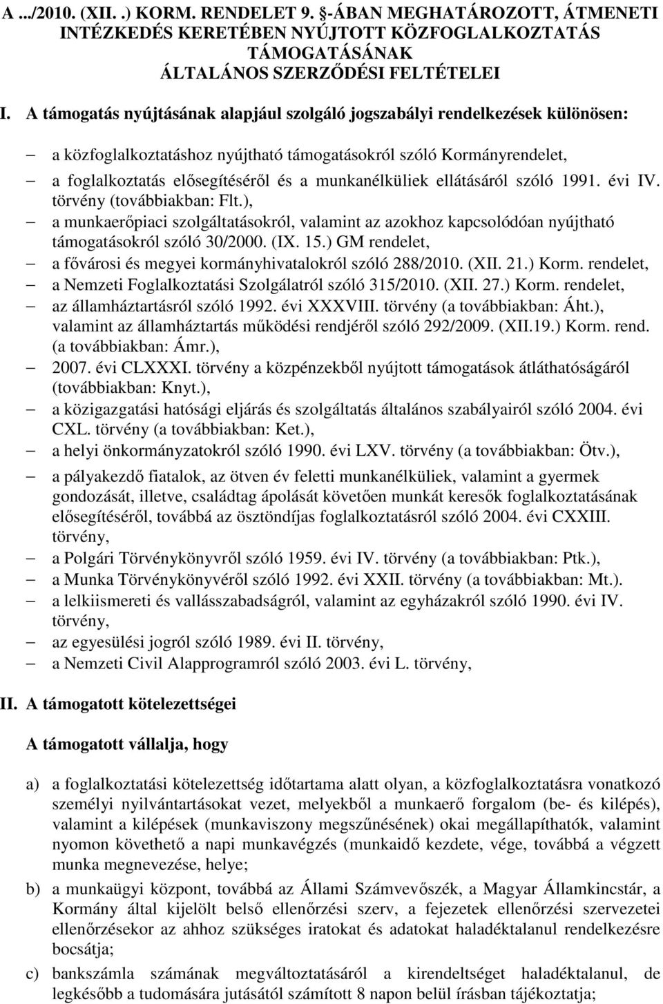 munkanélküliek ellátásáról szóló 1991. évi IV. törvény (továbbiakban: Flt.), a munkaerőpiaci szolgáltatásokról, valamint az azokhoz kapcsolódóan nyújtható támogatásokról szóló 30/2000. (IX. 15.