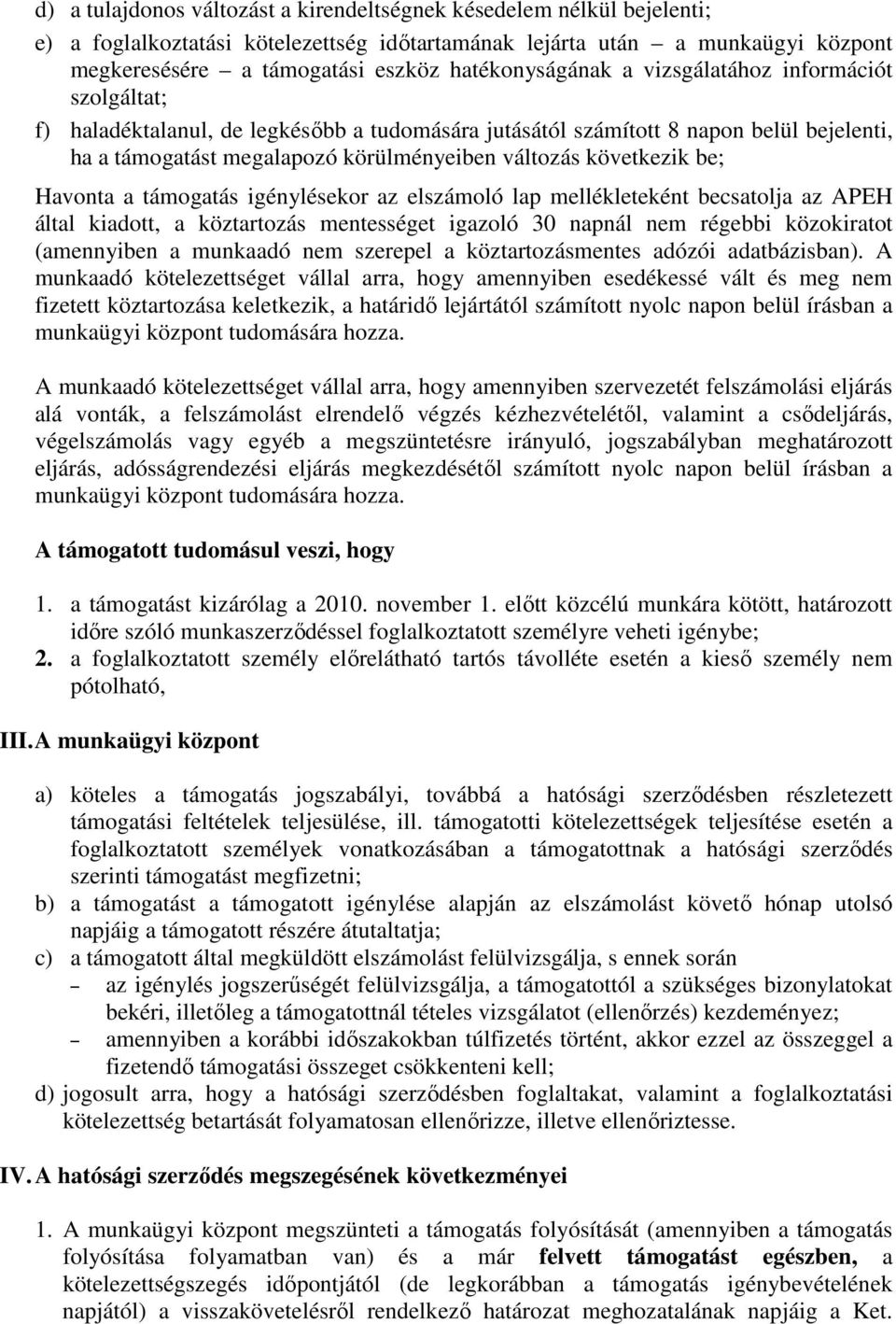 következik be; Havonta a támogatás igénylésekor az elszámoló lap mellékleteként becsatolja az APEH által kiadott, a köztartozás mentességet igazoló 30 napnál nem régebbi közokiratot (amennyiben a