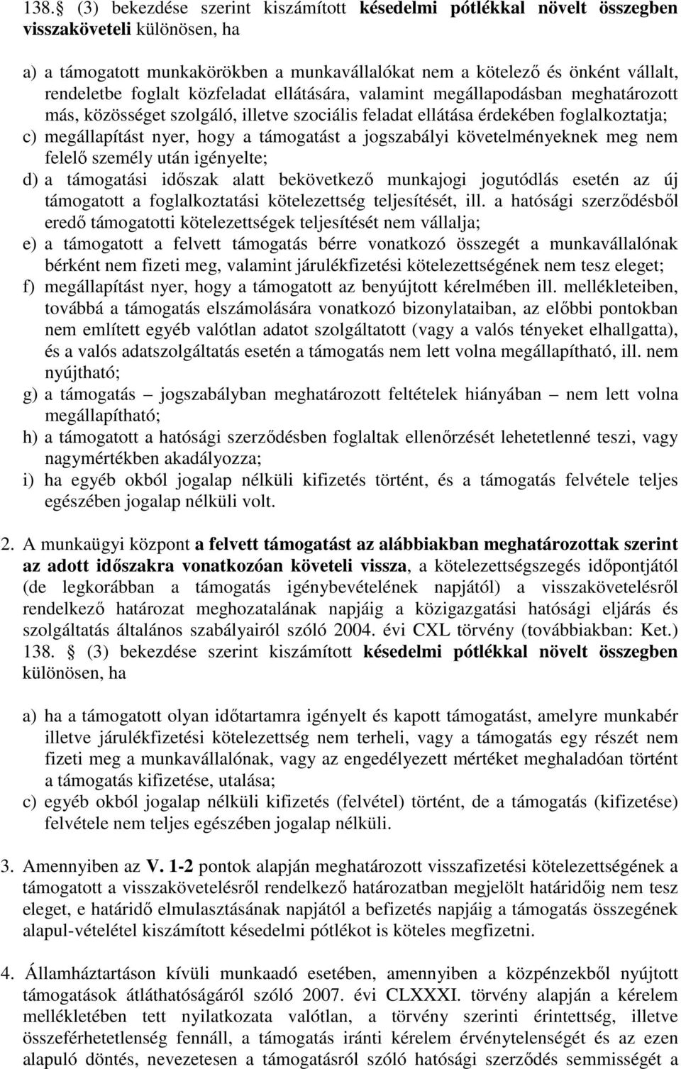 jogszabályi követelményeknek meg nem felelő személy után igényelte; d) a támogatási időszak alatt bekövetkező munkajogi jogutódlás esetén az új támogatott a foglalkoztatási kötelezettség