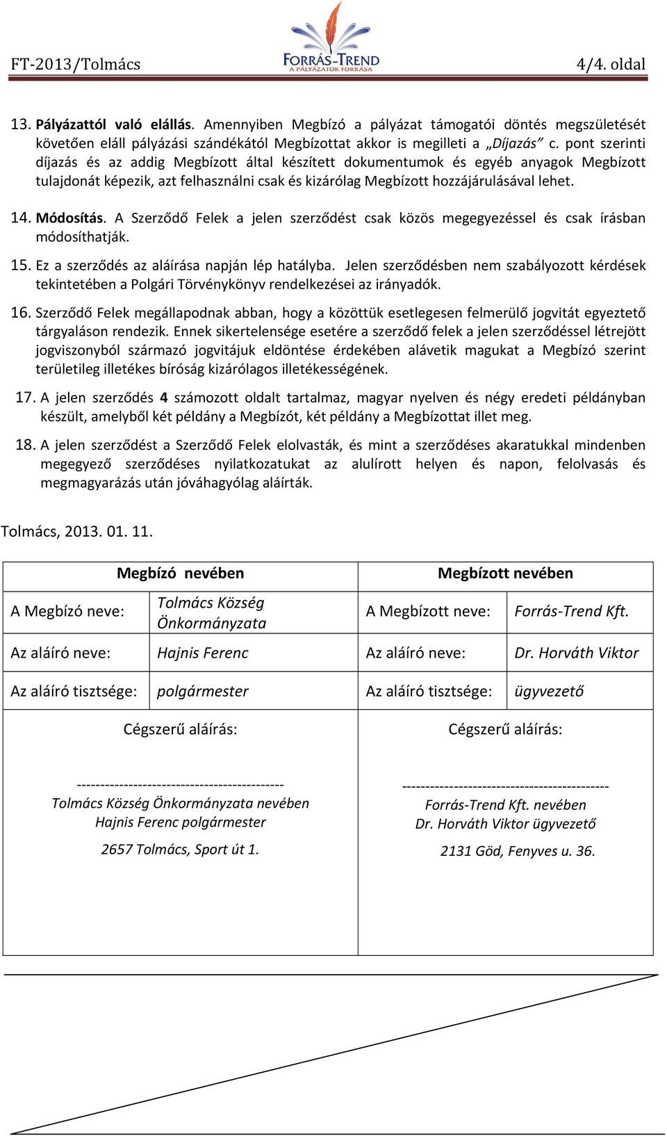 Módosítás. A Szerződő Felek a jelen szerződést csak közös megegyezéssel és csak írásban módosíthatják. 15. Ez a szerződés az aláírása napján lép hatályba.