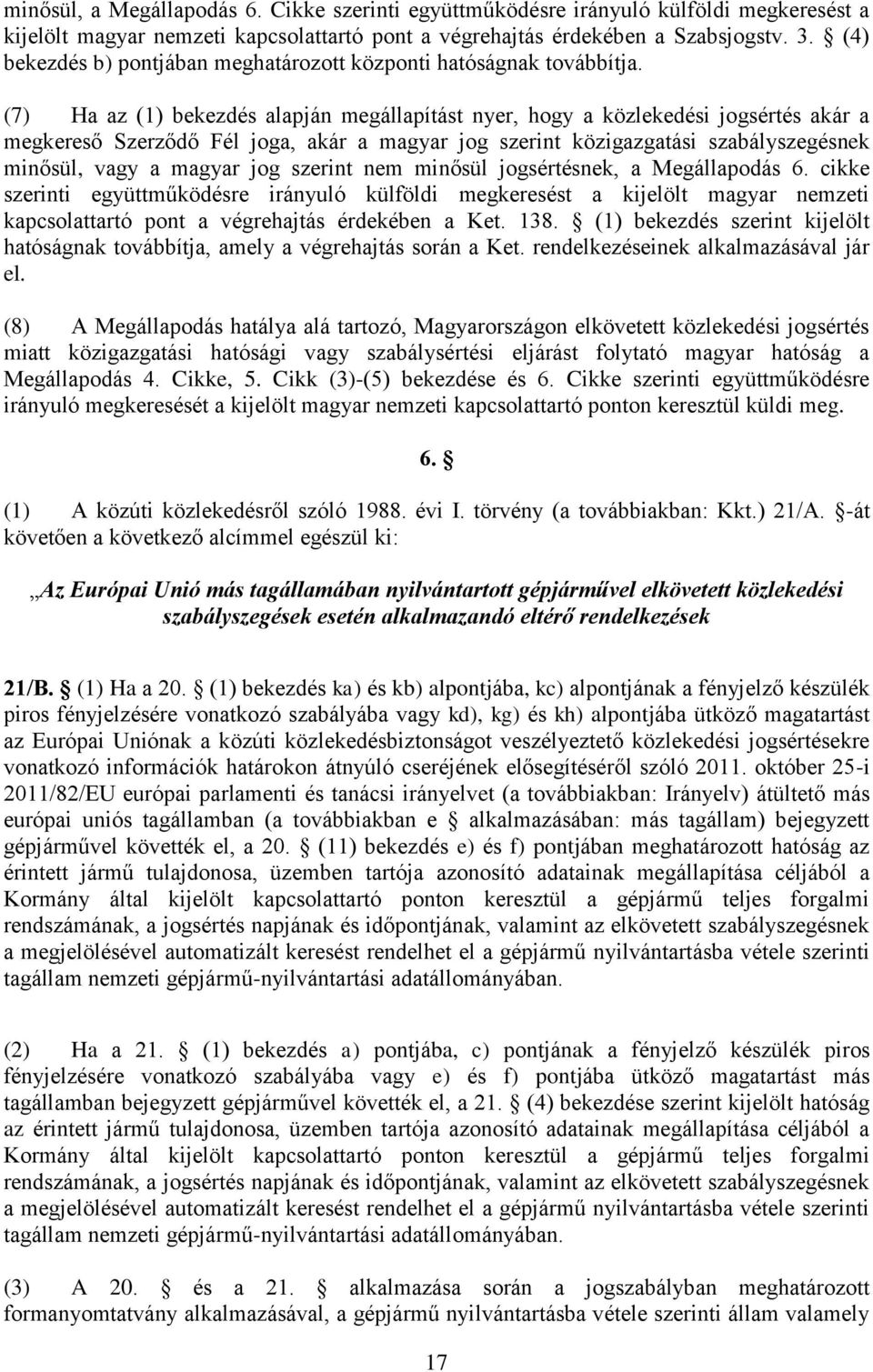 (7) Ha az (1) bekezdés alapján megállapítást nyer, hogy a közlekedési jogsértés akár a megkereső Szerződő Fél joga, akár a magyar jog szerint közigazgatási szabályszegésnek minősül, vagy a magyar jog