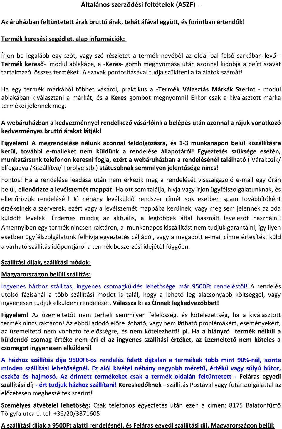 után azonnal kidobja a beírt szavat tartalmazó összes terméket! A szavak pontosításával tudja szűkíteni a találatok számát!