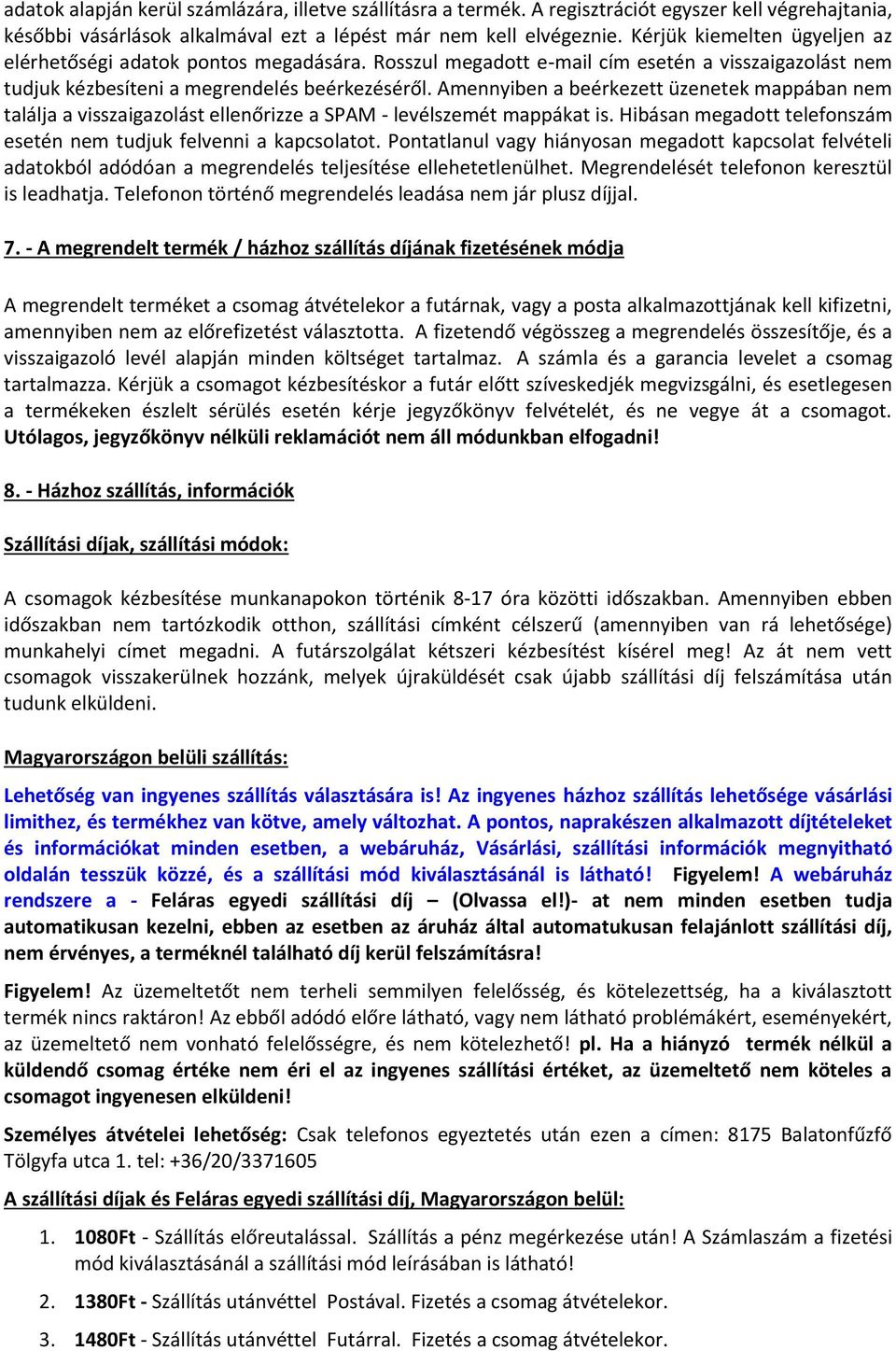 Amennyiben a beérkezett üzenetek mappában nem találja a visszaigazolást ellenőrizze a SPAM - levélszemét mappákat is. Hibásan megadott telefonszám esetén nem tudjuk felvenni a kapcsolatot.