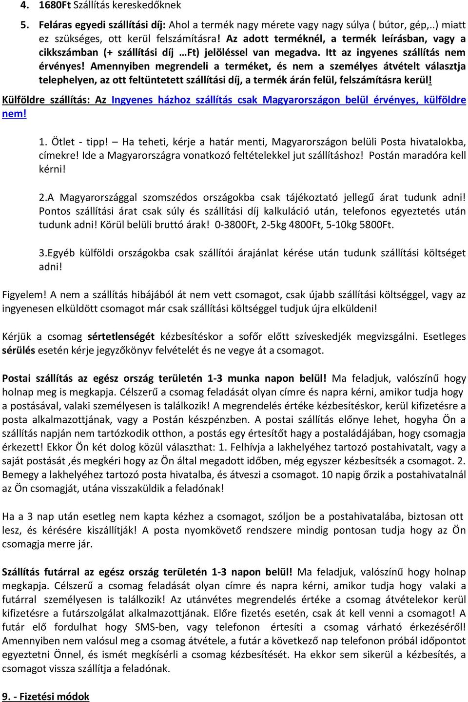 Amennyiben megrendeli a terméket, és nem a személyes átvételt választja telephelyen, az ott feltüntetett szállítási díj, a termék árán felül, felszámításra kerül!