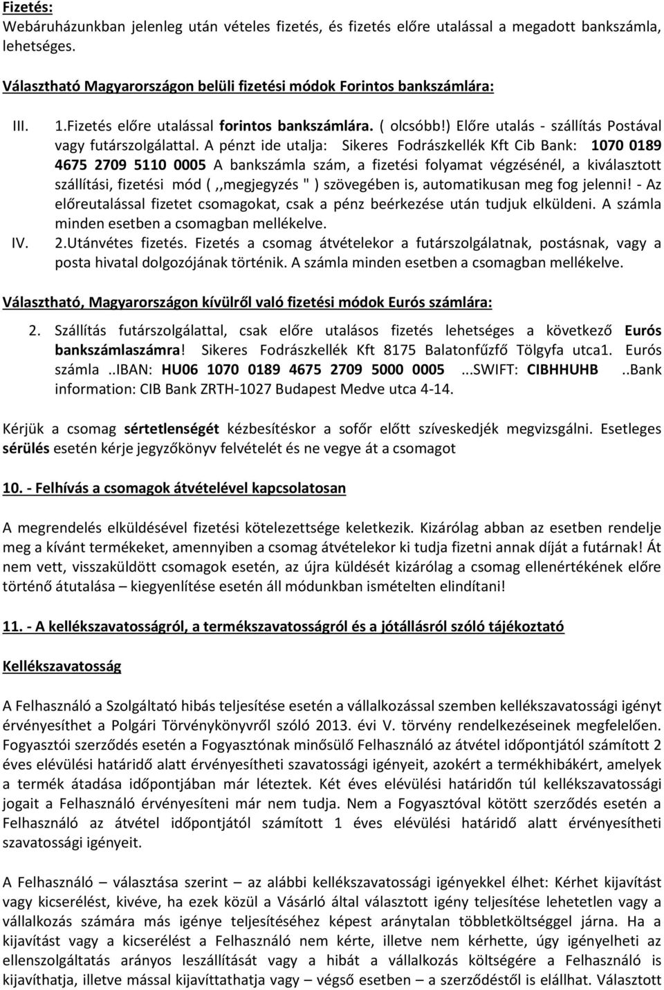 A pénzt ide utalja: Sikeres Fodrászkellék Kft Cib Bank: 1070 0189 4675 2709 5110 0005 A bankszámla szám, a fizetési folyamat végzésénél, a kiválasztott szállítási, fizetési mód (,,megjegyzés " )