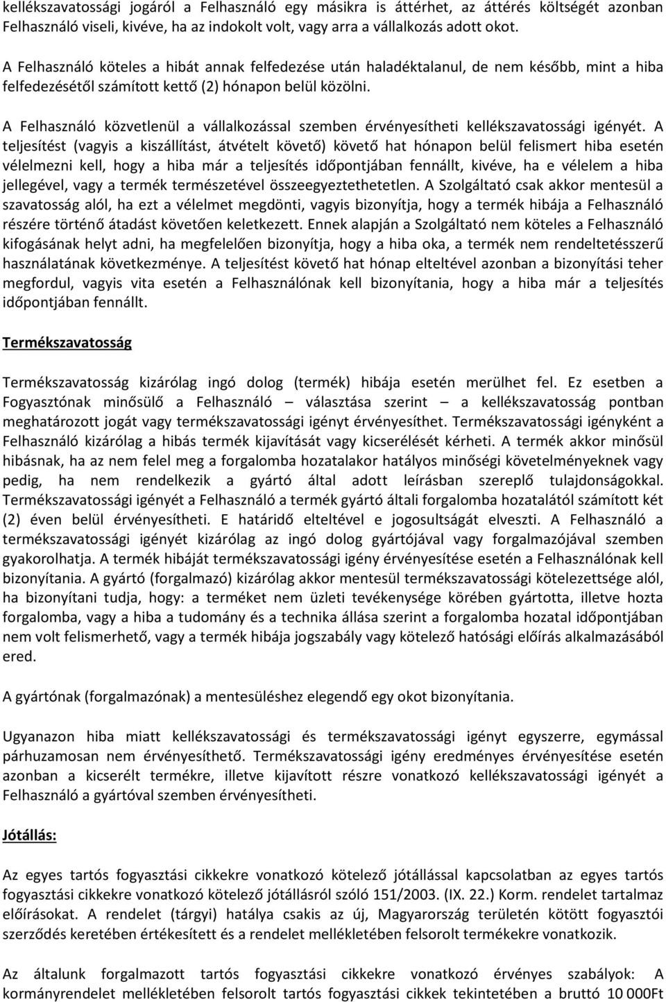 A Felhasználó közvetlenül a vállalkozással szemben érvényesítheti kellékszavatossági igényét.