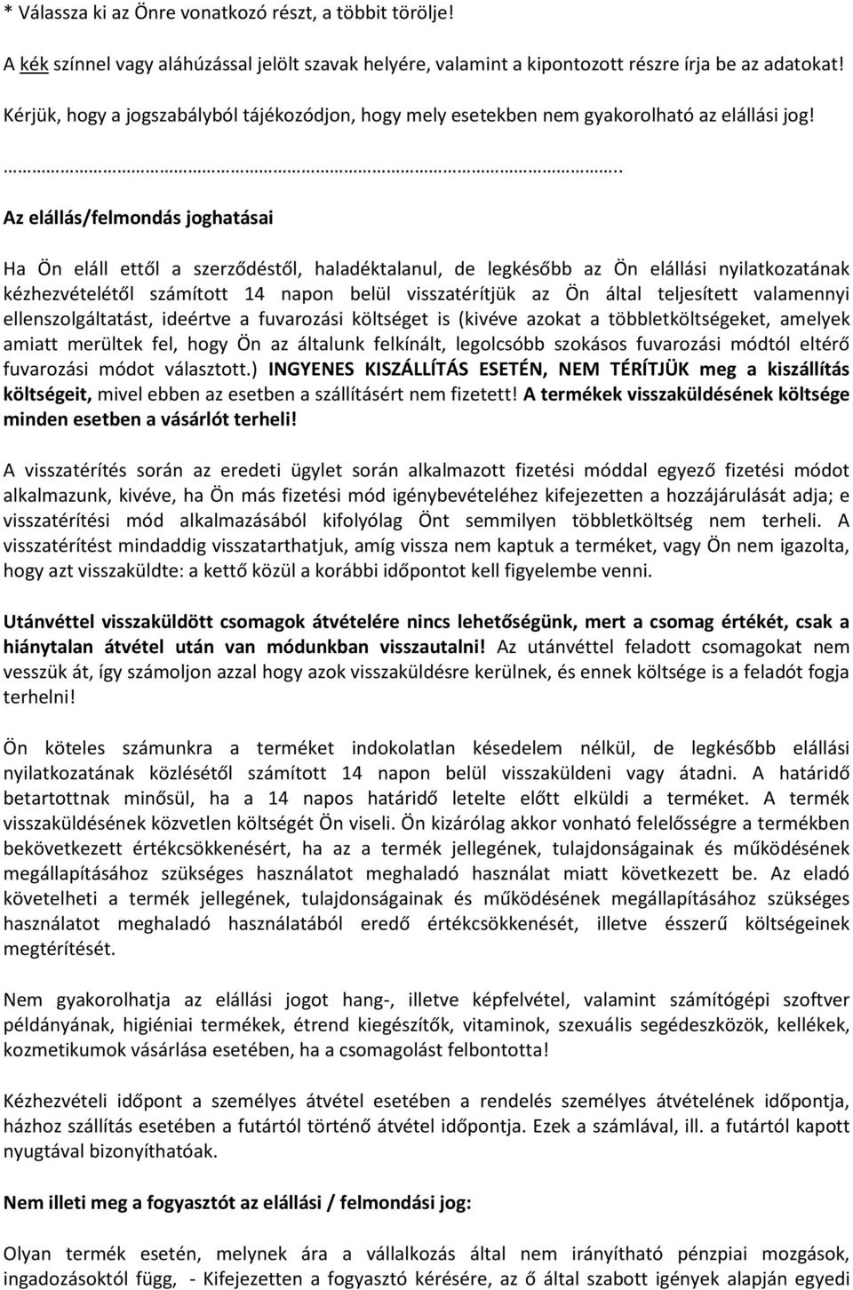 .. Az elállás/felmondás joghatásai Ha Ön eláll ettől a szerződéstől, haladéktalanul, de legkésőbb az Ön elállási nyilatkozatának kézhezvételétől számított 14 napon belül visszatérítjük az Ön által