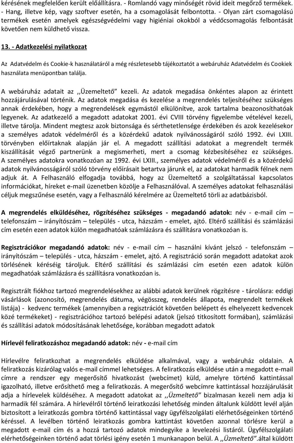 - Adatkezelési nyilatkozat Az Adatvédelm és Cookie-k használatáról a még részletesebb tájékoztatót a webáruház Adatvédelm és Cookiek használata menüpontban találja.