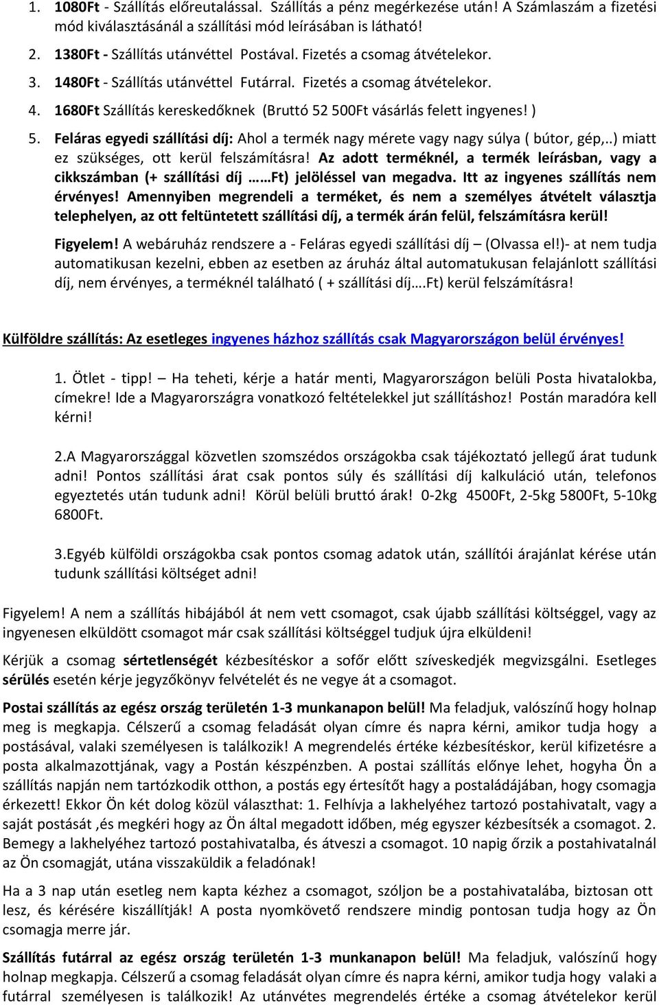 Feláras egyedi szállítási díj: Ahol a termék nagy mérete vagy nagy súlya ( bútor, gép,..) miatt ez szükséges, ott kerül felszámításra!