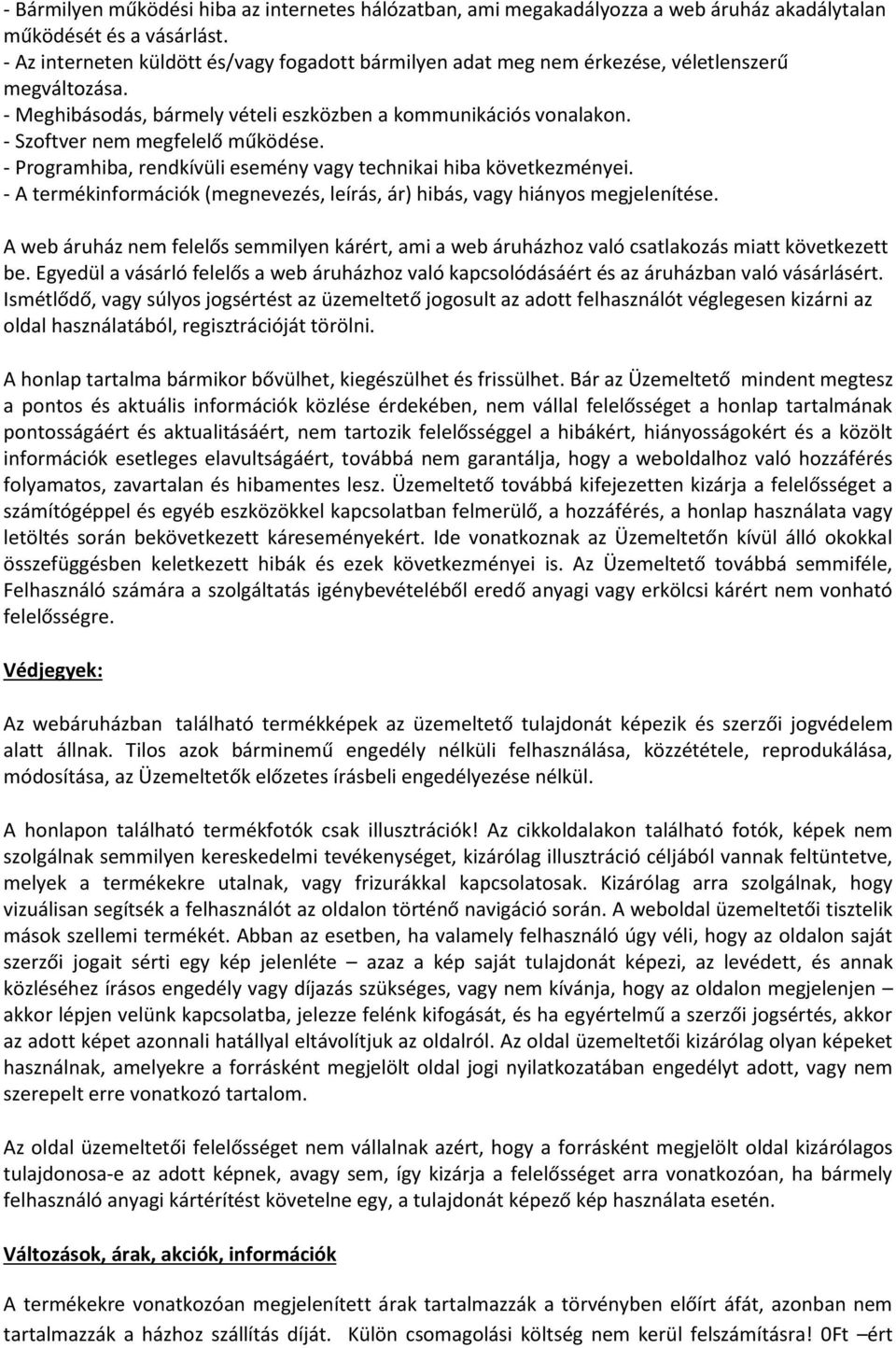 - Szoftver nem megfelelő működése. - Programhiba, rendkívüli esemény vagy technikai hiba következményei. - A termékinformációk (megnevezés, leírás, ár) hibás, vagy hiányos megjelenítése.