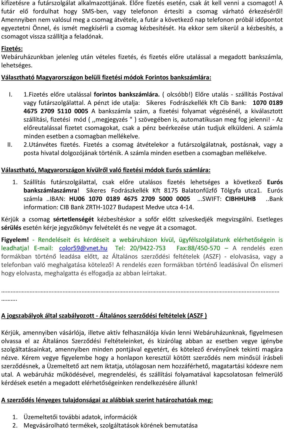 Ha ekkor sem sikerül a kézbesítés, a csomagot vissza szállítja a feladónak. Fizetés: Webáruházunkban jelenleg után vételes fizetés, és fizetés előre utalással a megadott bankszámla, lehetséges.
