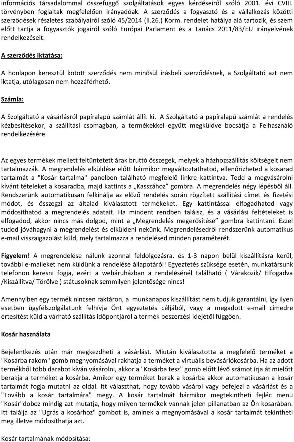 rendelet hatálya alá tartozik, és szem előtt tartja a fogyasztók jogairól szóló Európai Parlament és a Tanács 2011/83/EU irányelvének rendelkezéseit.