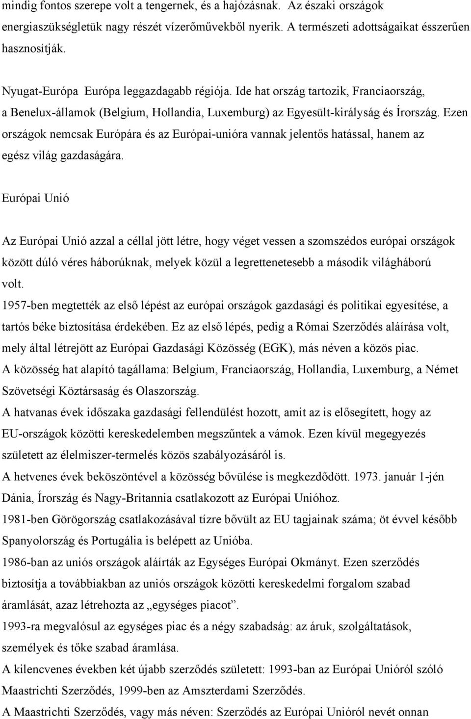 Ezen országok nemcsak Európára és az Európai-unióra vannak jelentős hatással, hanem az egész világ gazdaságára.