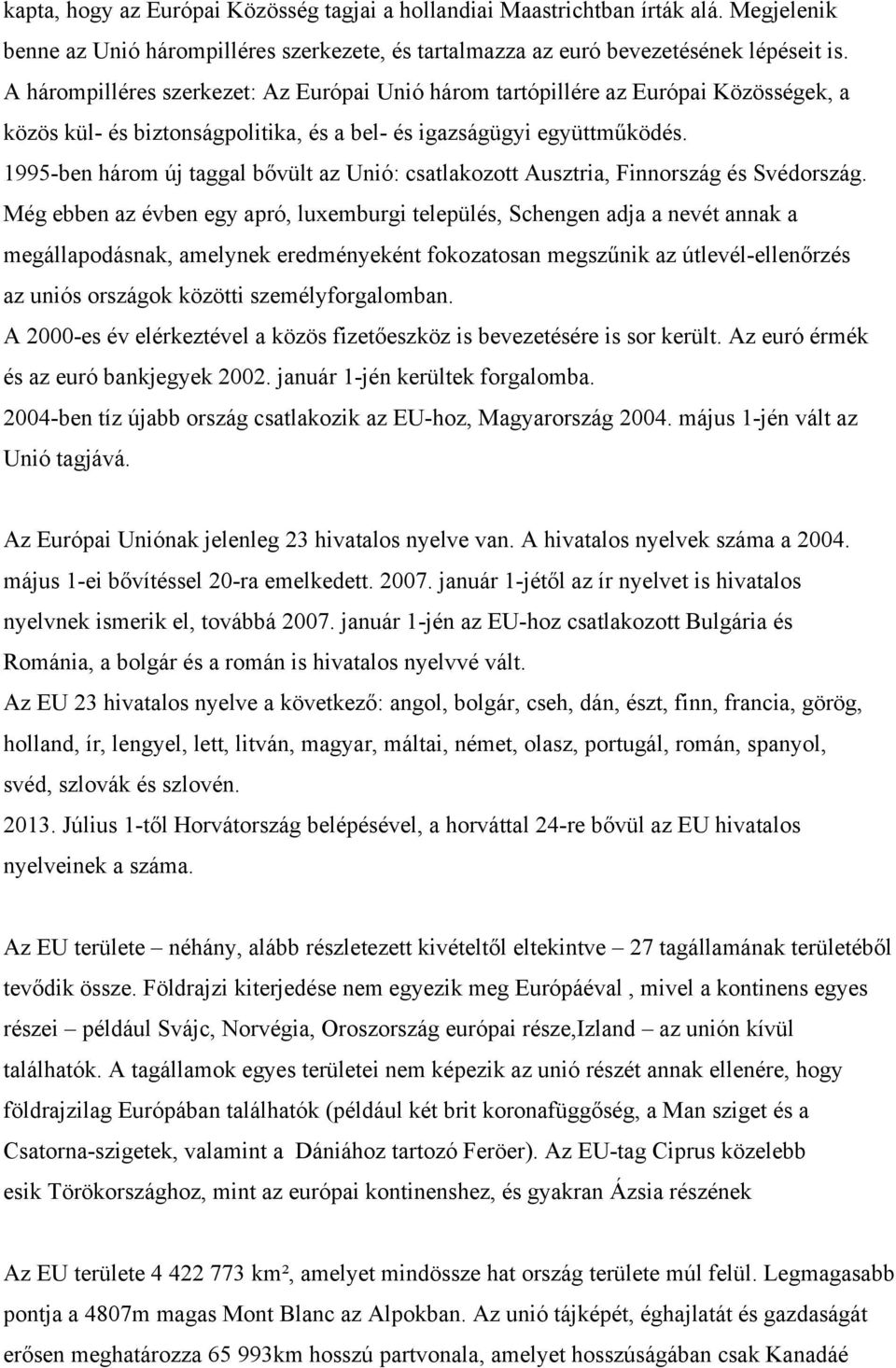 1995-ben három új taggal bővült az Unió: csatlakozott Ausztria, Finnország és Svédország.