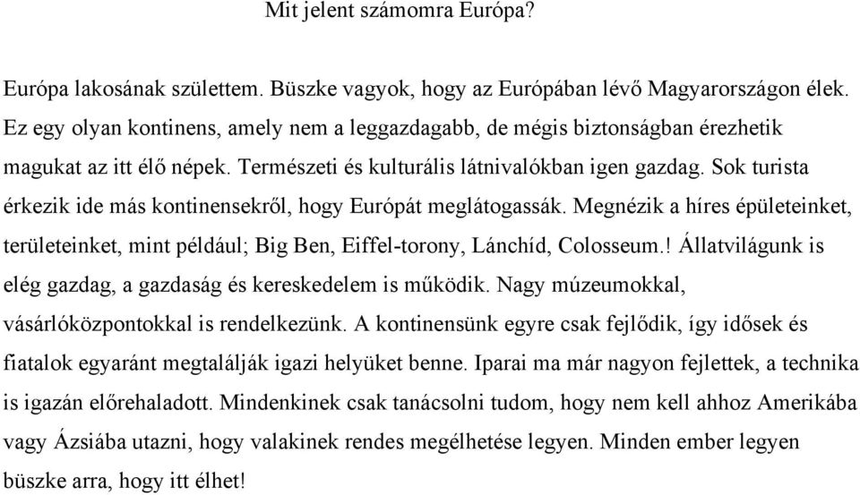 Sok turista érkezik ide más kontinensekről, hogy Európát meglátogassák. Megnézik a híres épületeinket, területeinket, mint például; Big Ben, Eiffel-torony, Lánchíd, Colosseum.