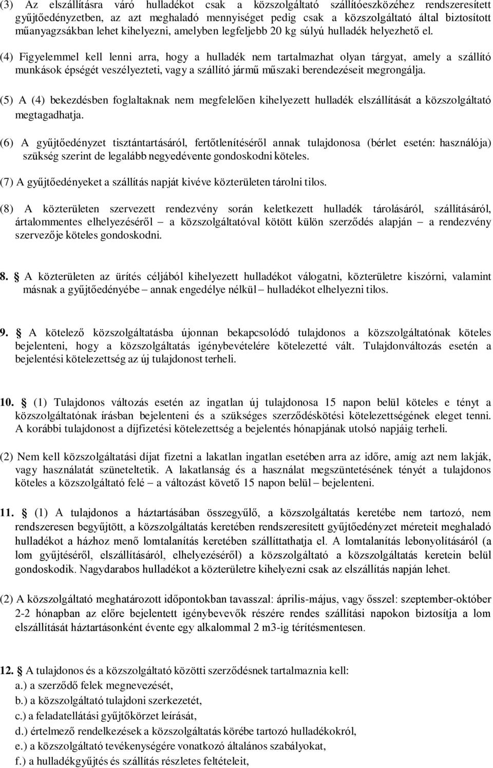 (4) Figyelemmel kell lenni arra, hogy a hulladék nem tartalmazhat olyan tárgyat, amely a szállító munkások épségét veszélyezteti, vagy a szállító jármű műszaki berendezéseit megrongálja.