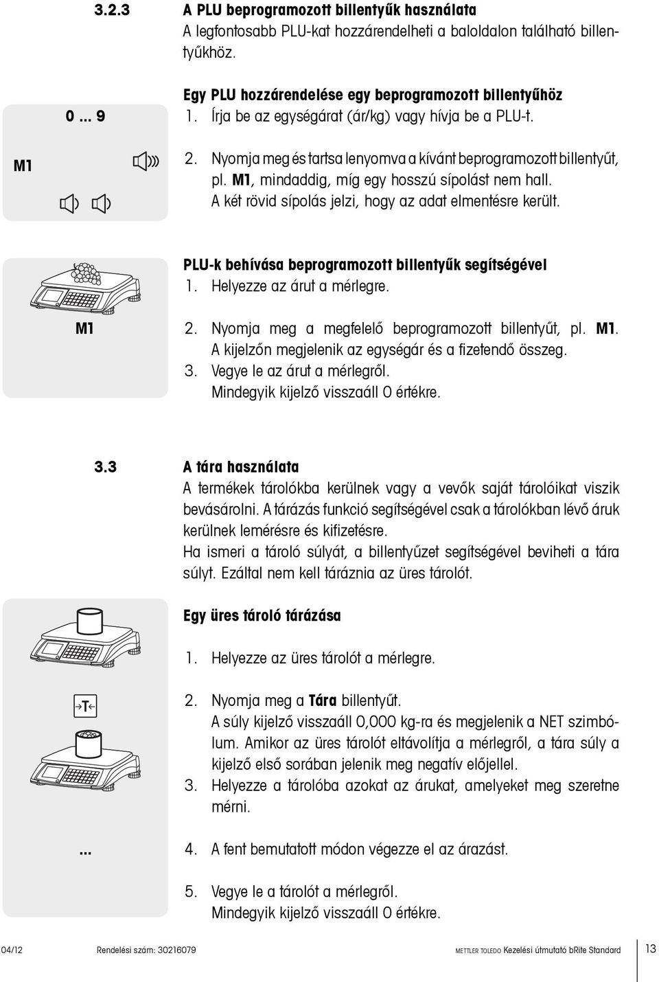 A két rövid sípolás jelzi, hogy az adat elmentésre került. PLU-k behívása beprogramozott billentyűk segítségével 1. Helyezze az árut a mérlegre. M1 2.