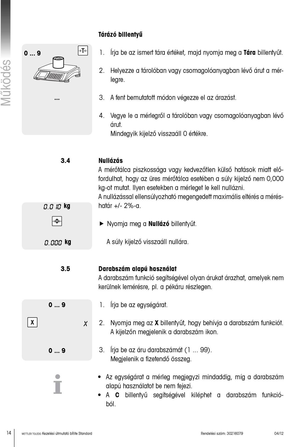 4 Nullázás A mérőtálca piszkossága vagy kedvezőtlen külső hatások miatt előfordulhat, hogy az üres mérőtálca esetében a súly kijelző nem 0,000 kg-ot mutat. Ilyen esetekben a mérleget le kell nullázni.