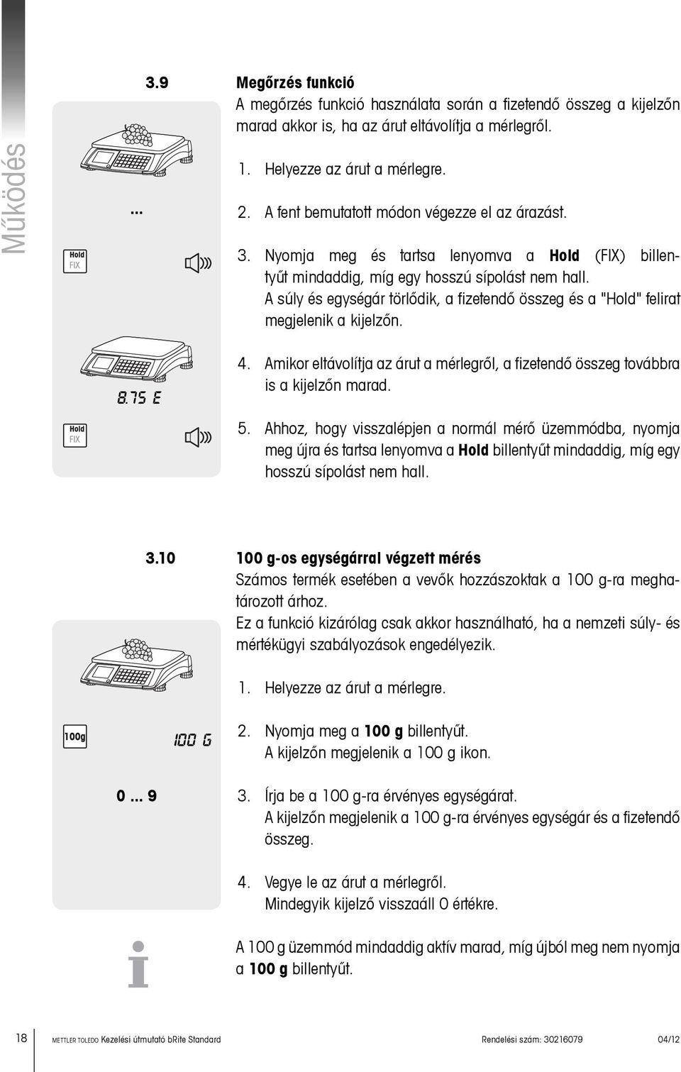 A súly és egységár törlődik, a fizetendő összeg és a "Hold" felirat megjelenik a kijelzőn. 8,75 e 4. Amikor eltávolítja az árut a mérlegről, a fizetendő összeg továbbra is a kijelzőn marad. 5.