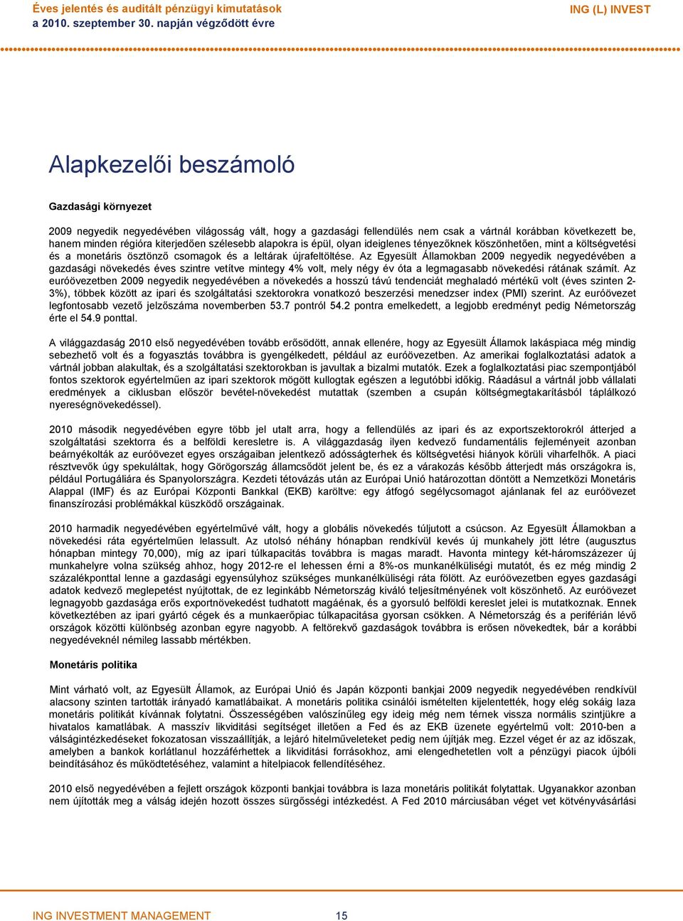 újrafeltöltése. Az Egyesült Államokban 2009 negyedik negyedévében a gazdasági növekedés éves szintre vetítve mintegy 4% volt, mely négy év óta a legmagasabb növekedési rátának számít.
