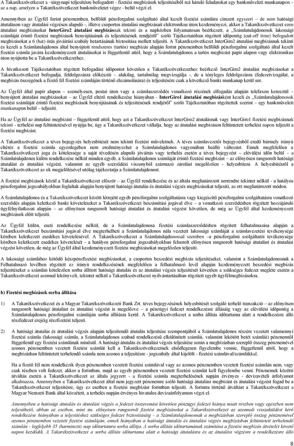 Amennyiben az Ügyfél forint pénznemben, belföldi pénzforgalmi szolgáltató által kezelt fizetési számlára címzett egyszeri de nem hatósági átutaláson vagy átutalási végzésen alapuló -, illetve