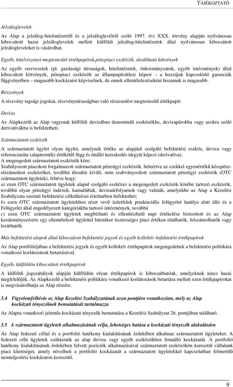 Egyéb, hitelviszonyt megtestesítő értékpapírok,pénzpiaci eszközök, átváltható kötvények Az egyéb szervezetek (pl.