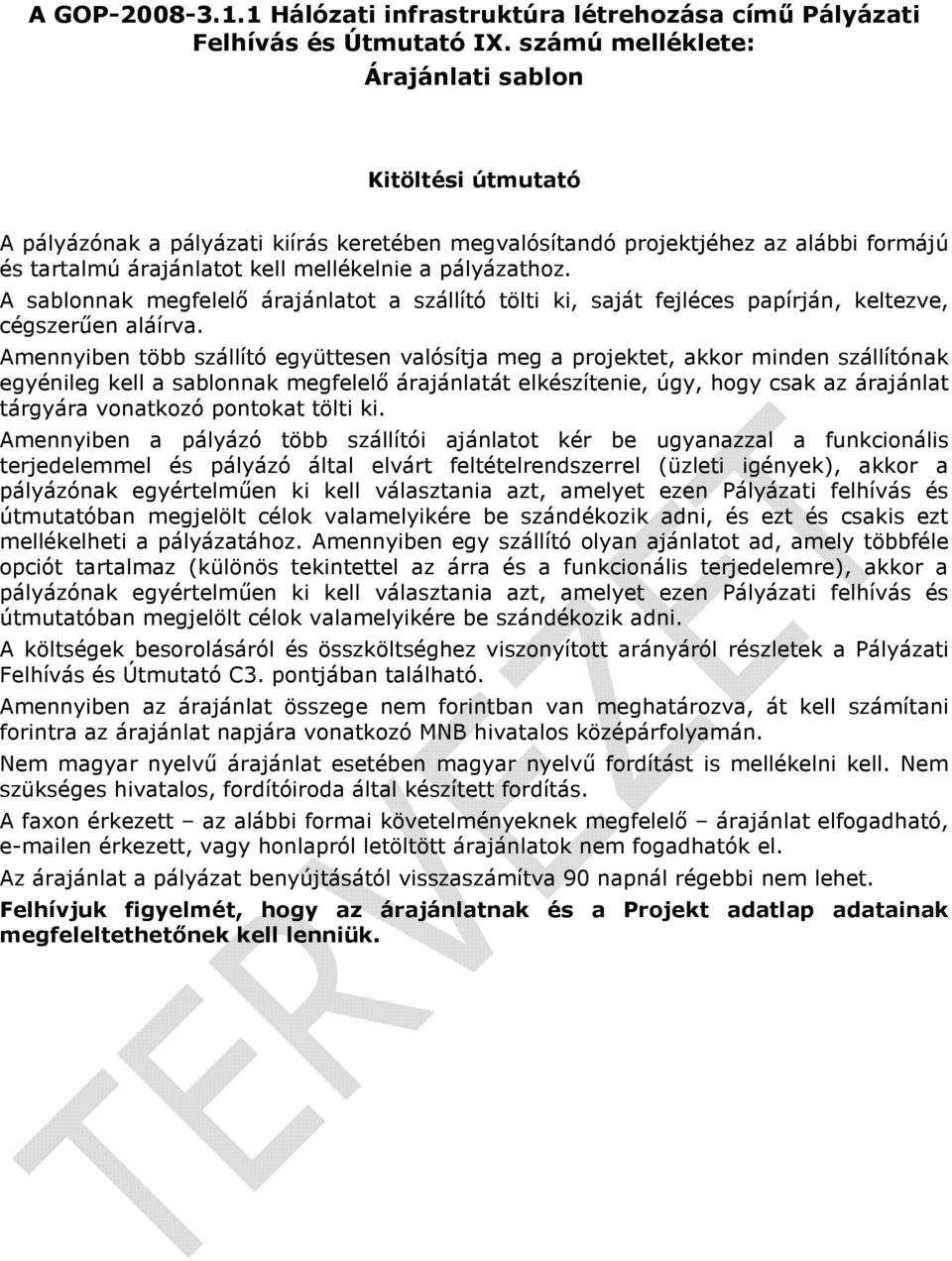 A sablonnak megfelelı árajánlatot a szállító tölti ki, saját fejléces papírján, keltezve, cégszerően aláírva.