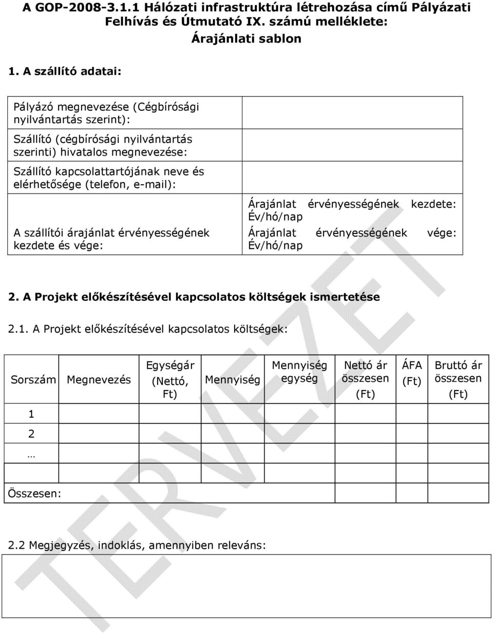 kapcsolattartójának neve és elérhetısége (telefon, e-mail): A szállítói árajánlat érvényességének kezdete és vége: Árajánlat érvényességének kezdete: Év/hó/nap