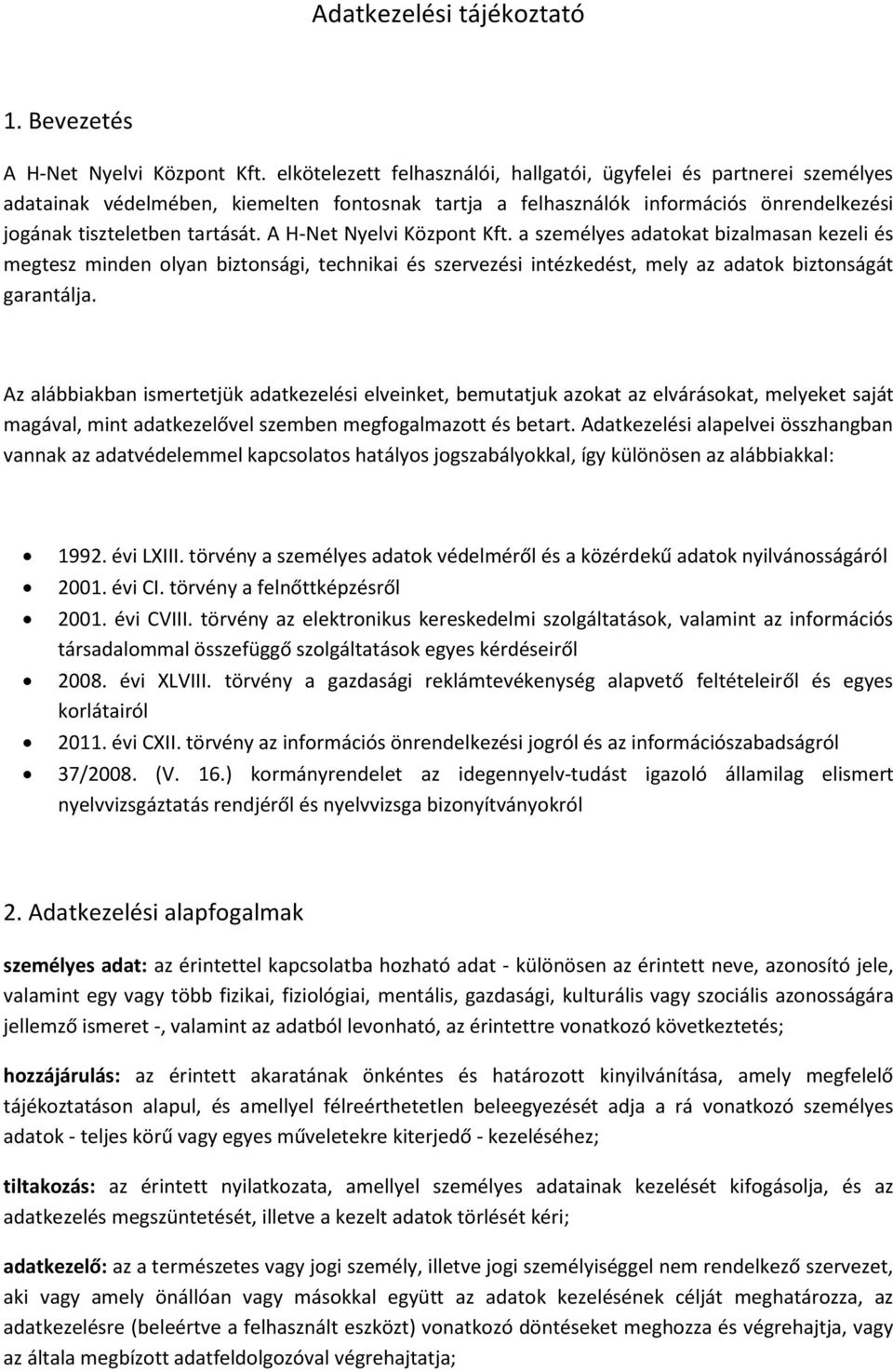 A H-Net Nyelvi Központ Kft. a személyes adatokat bizalmasan kezeli és megtesz minden olyan biztonsági, technikai és szervezési intézkedést, mely az adatok biztonságát garantálja.