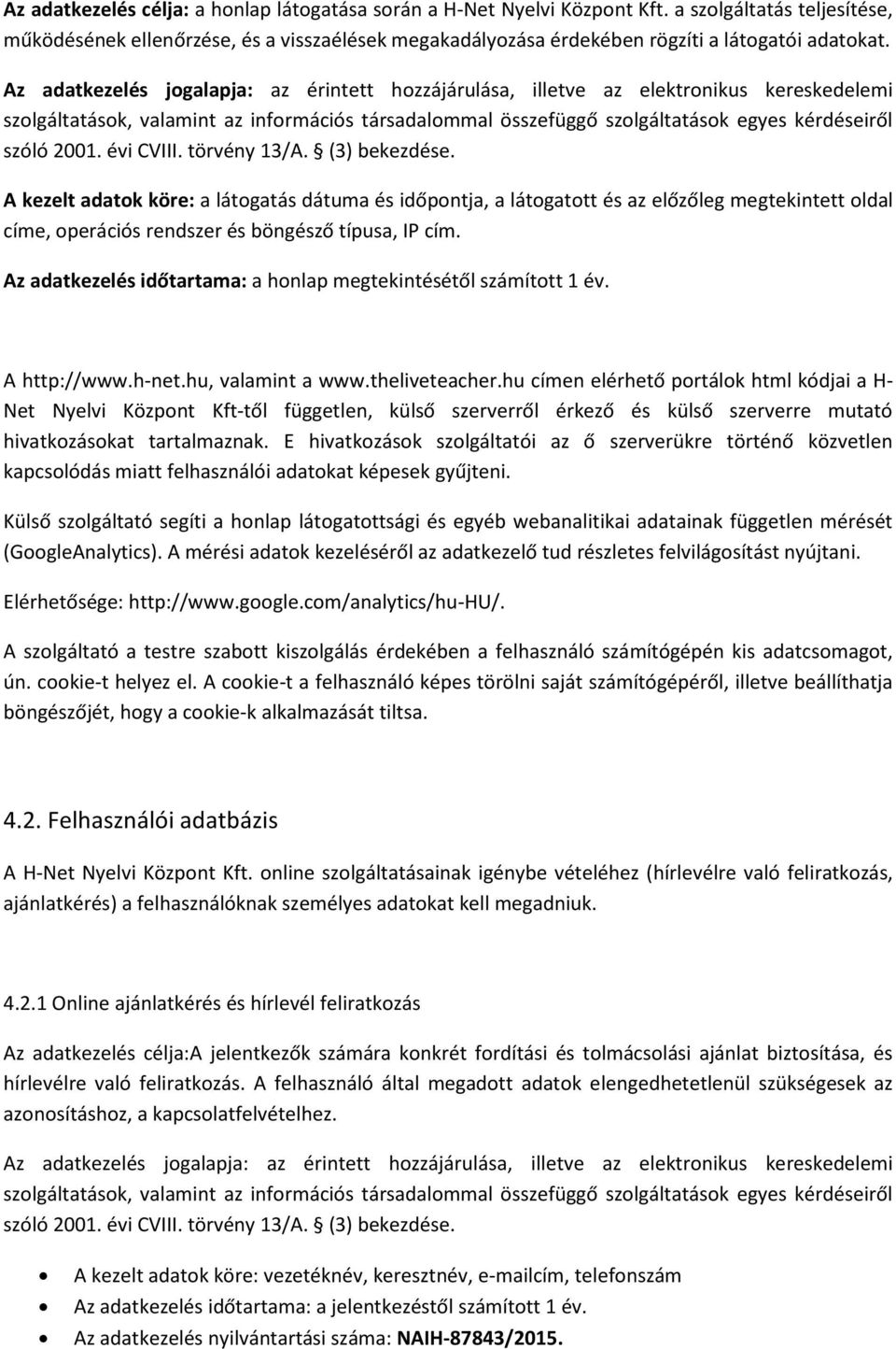 Az adatkezelés jogalapja: az érintett hozzájárulása, illetve az elektronikus kereskedelemi szolgáltatások, valamint az információs társadalommal összefüggő szolgáltatások egyes kérdéseiről szóló 2001.