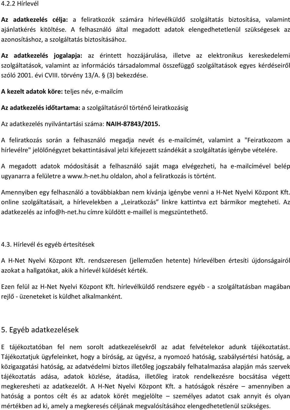 Az adatkezelés jogalapja: az érintett hozzájárulása, illetve az elektronikus kereskedelemi szolgáltatások, valamint az információs társadalommal összefüggő szolgáltatások egyes kérdéseiről szóló 2001.