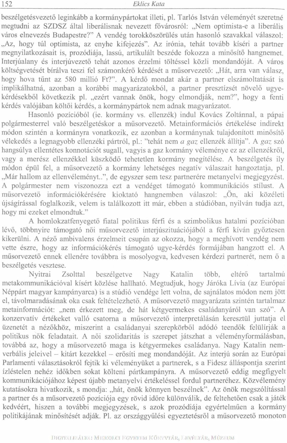 " A vendég torokköszörülés után hasonló szavakkal válaszol: Az, hogy túl optimista, az enyhe kifejezés".