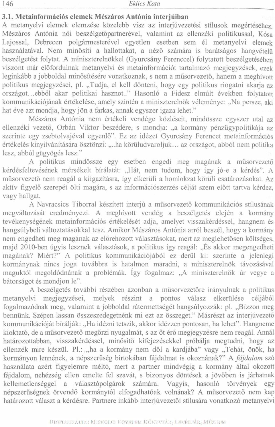 Nem minősíti a hallottakat, a néző számára is barátságos hangvételű beszélgetést folytat.