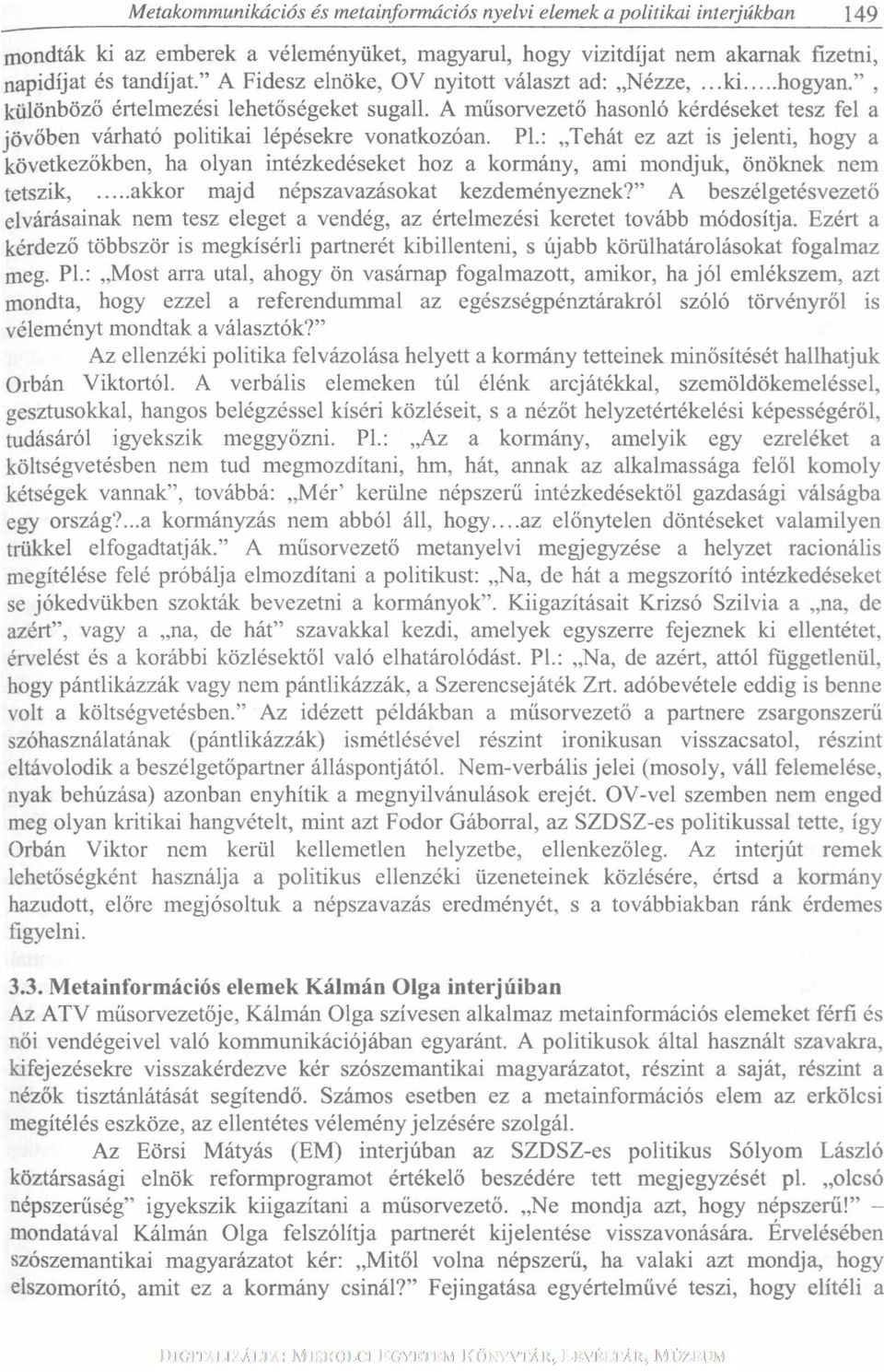 PL: Tehát ez azt is jelenti, hogy a következőkben, ha olyan intézkedéseket hoz a kormány, ami mondjuk, önöknek nem tetszik, akkor majd népszavazásokat kezdeményeznek?
