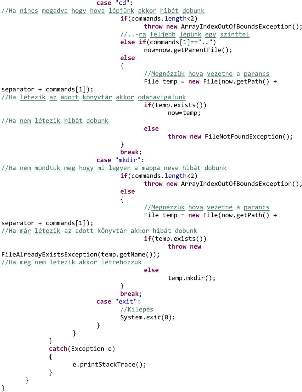 exists()) now=temp; //Ha nem létezik hibát dobunk throw new FileNotFoundException(); case "mkdir": //Ha nem mondtuk meg hogy mi legyen a mappa neve hibát dobunk if(commands.