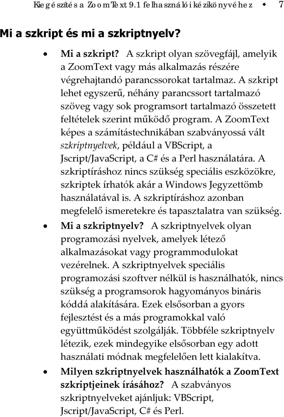 A ZoomText képes a számítástechnikában szabványossá vált szkriptnyelvek, például a VBScript, a Jscript/JavaScript, a C# és a Perl használatára.